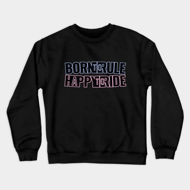 Born to Rule, Happy to Ride Crewneck Sweatshirt by Harlake